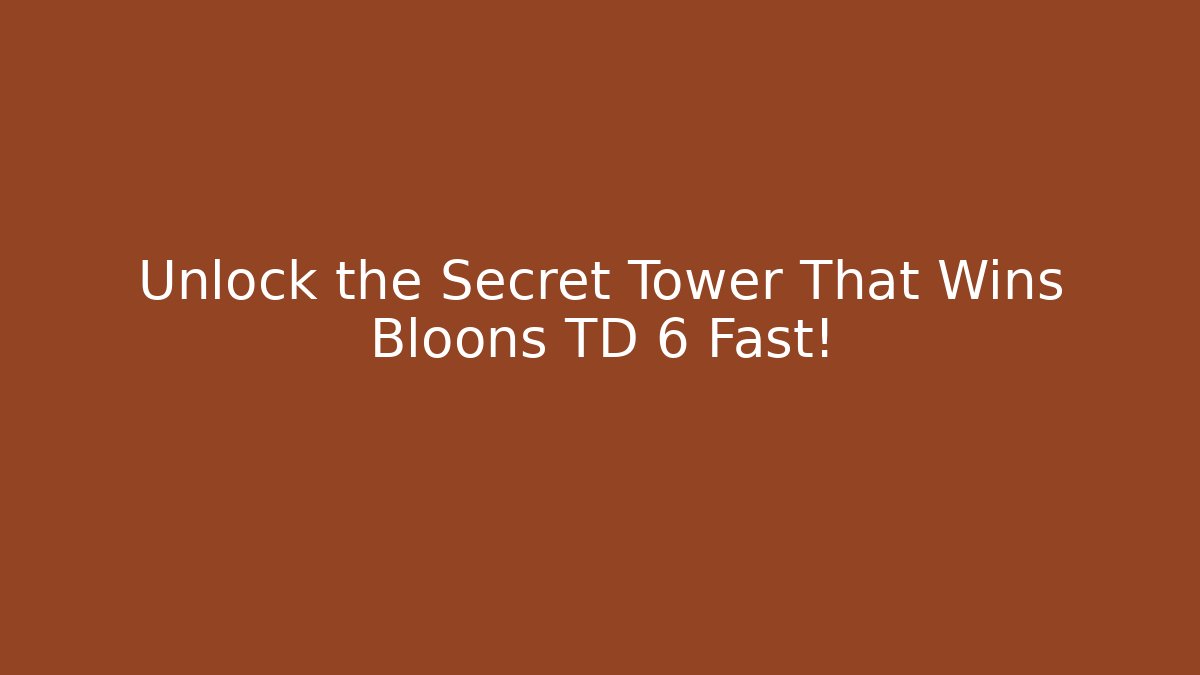 Unlock the Secret Tower That Wins Bloons TD 6 Fast!