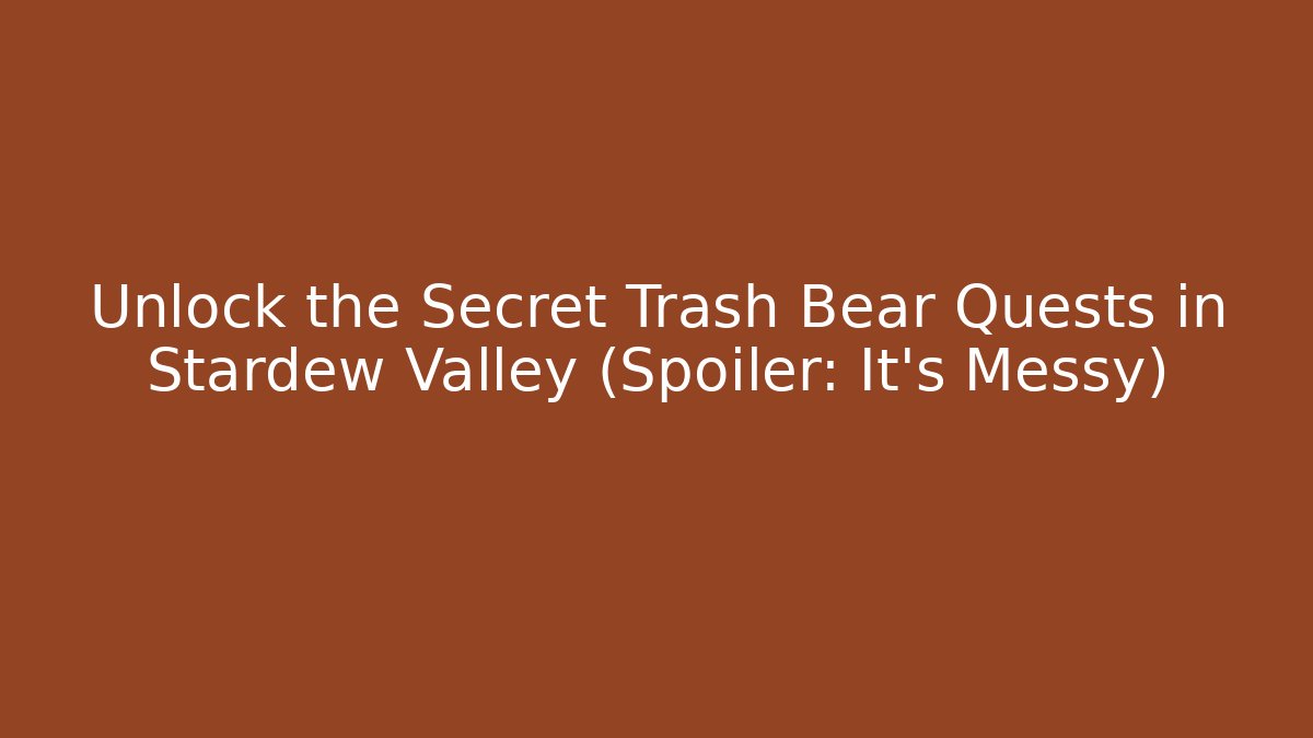 Unlock the Secret Trash Bear Quests in Stardew Valley (Spoiler: It's Messy)