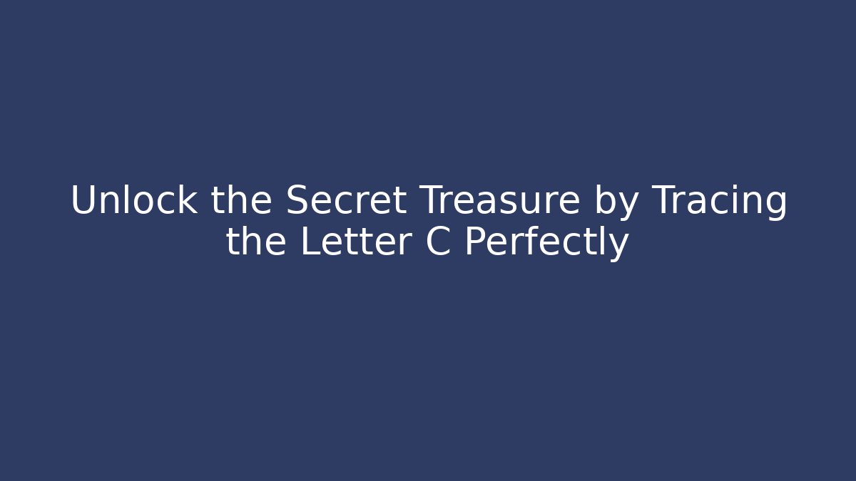 Unlock the Secret Treasure by Tracing the Letter C Perfectly