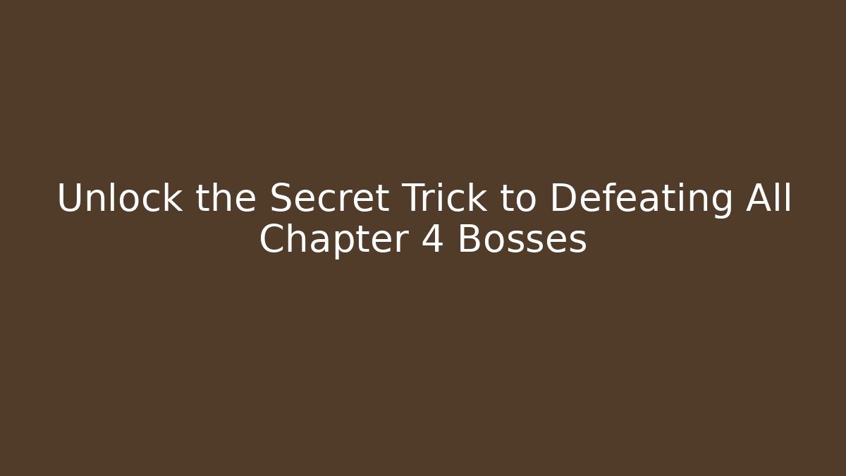 Unlock the Secret Trick to Defeating All Chapter 4 Bosses