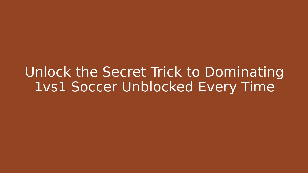 Unlock the Secret Trick to Dominating 1vs1 Soccer Unblocked Every Time