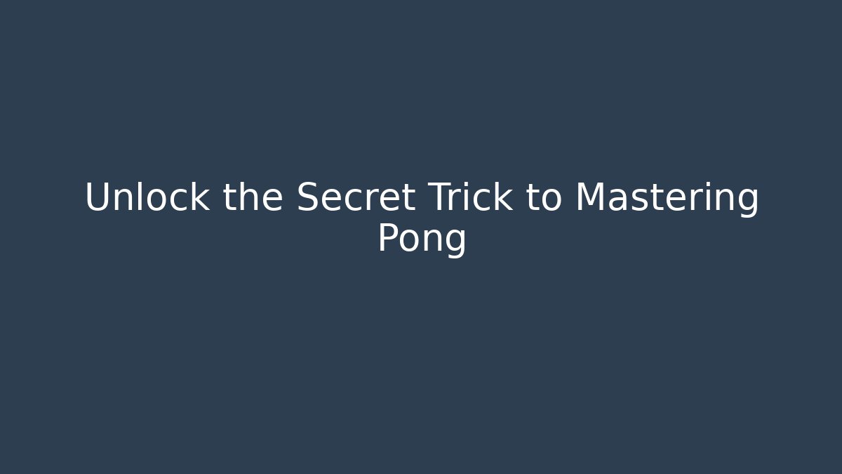 Unlock the Secret Trick to Mastering Pong