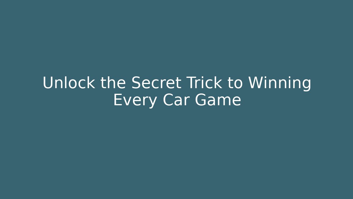 Unlock the Secret Trick to Winning Every Car Game