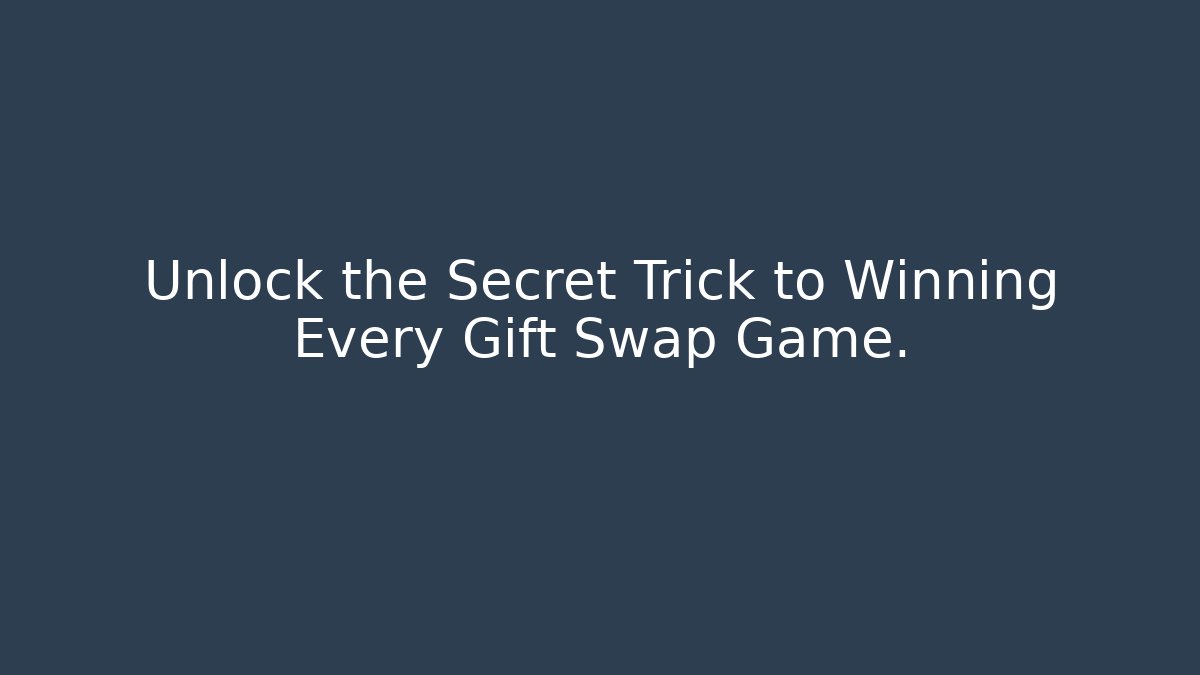 Unlock the Secret Trick to Winning Every Gift Swap Game.