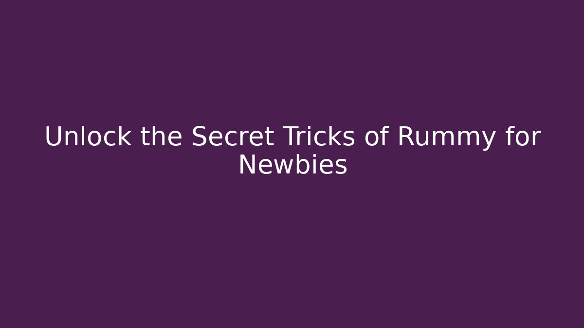 Unlock the Secret Tricks of Rummy for Newbies
