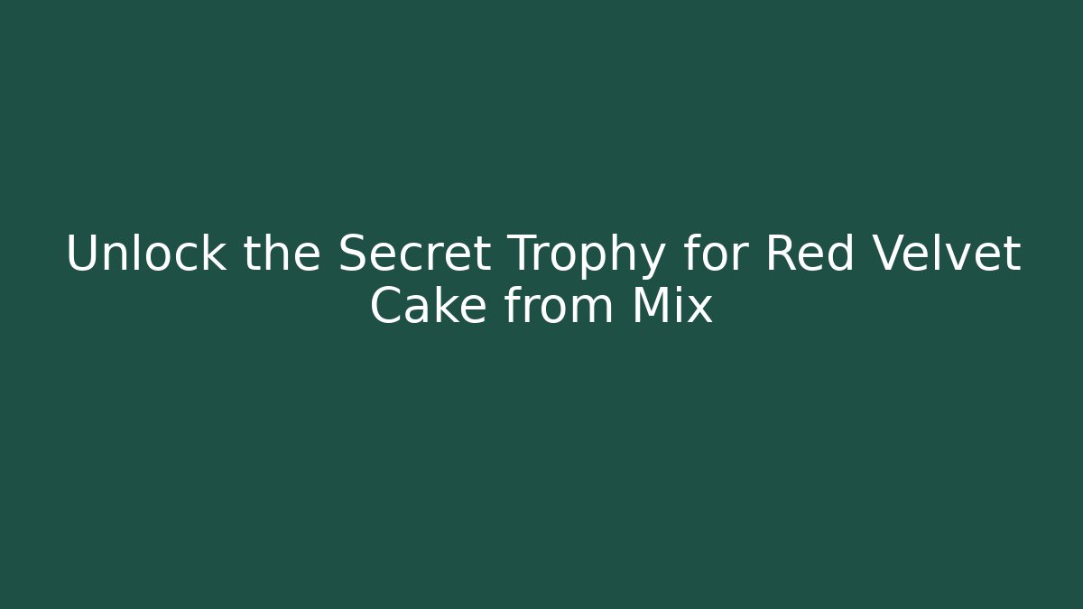 Unlock the Secret Trophy for Red Velvet Cake from Mix