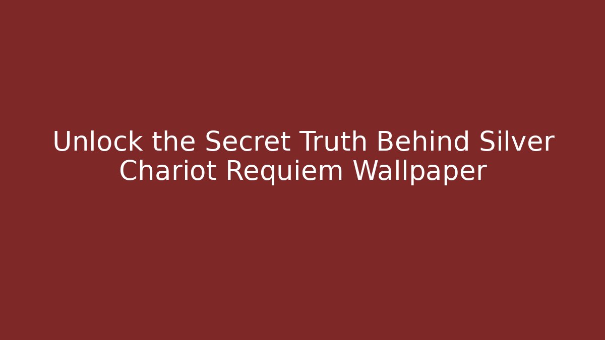 Unlock the Secret Truth Behind Silver Chariot Requiem Wallpaper
