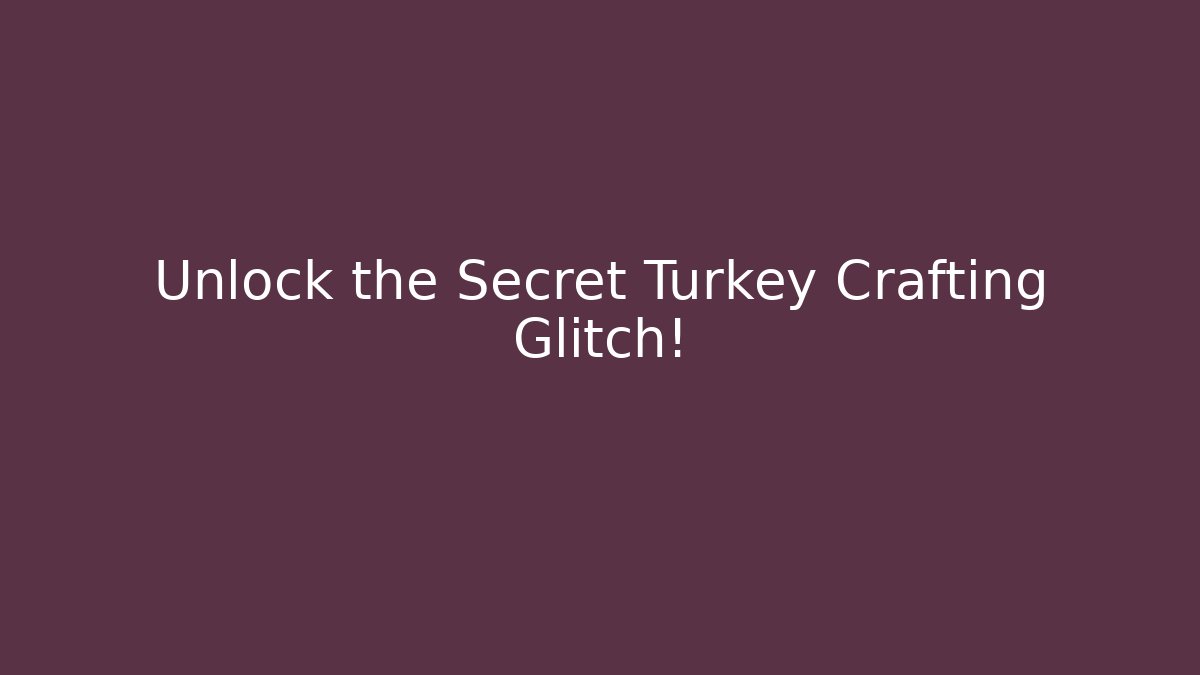 Unlock the Secret Turkey Crafting Glitch!