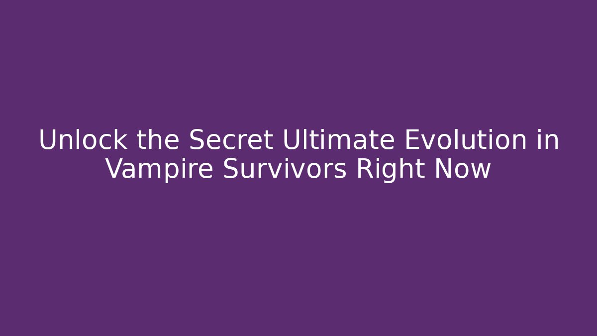 Unlock the Secret Ultimate Evolution in Vampire Survivors Right Now