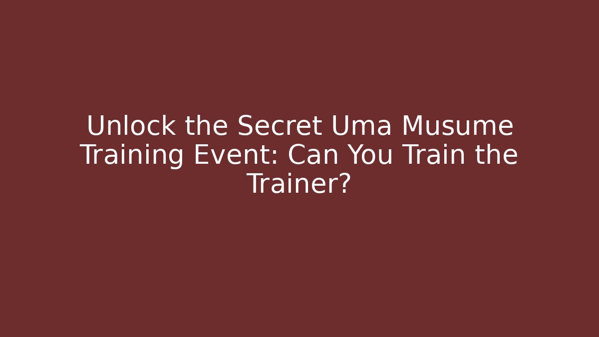Unlock the Secret Uma Musume Training Event: Can You Train the Trainer?