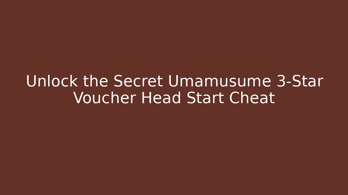 Unlock the Secret Umamusume 3-Star Voucher Head Start Cheat