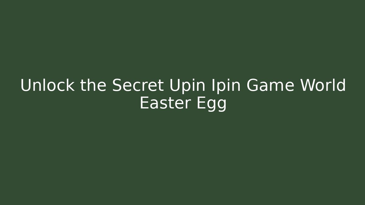 Unlock the Secret Upin Ipin Game World Easter Egg