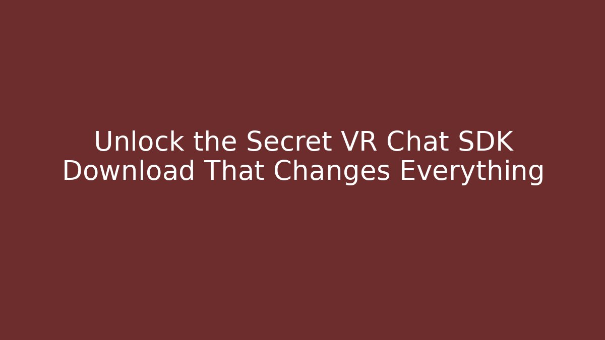 Unlock the Secret VR Chat SDK Download That Changes Everything