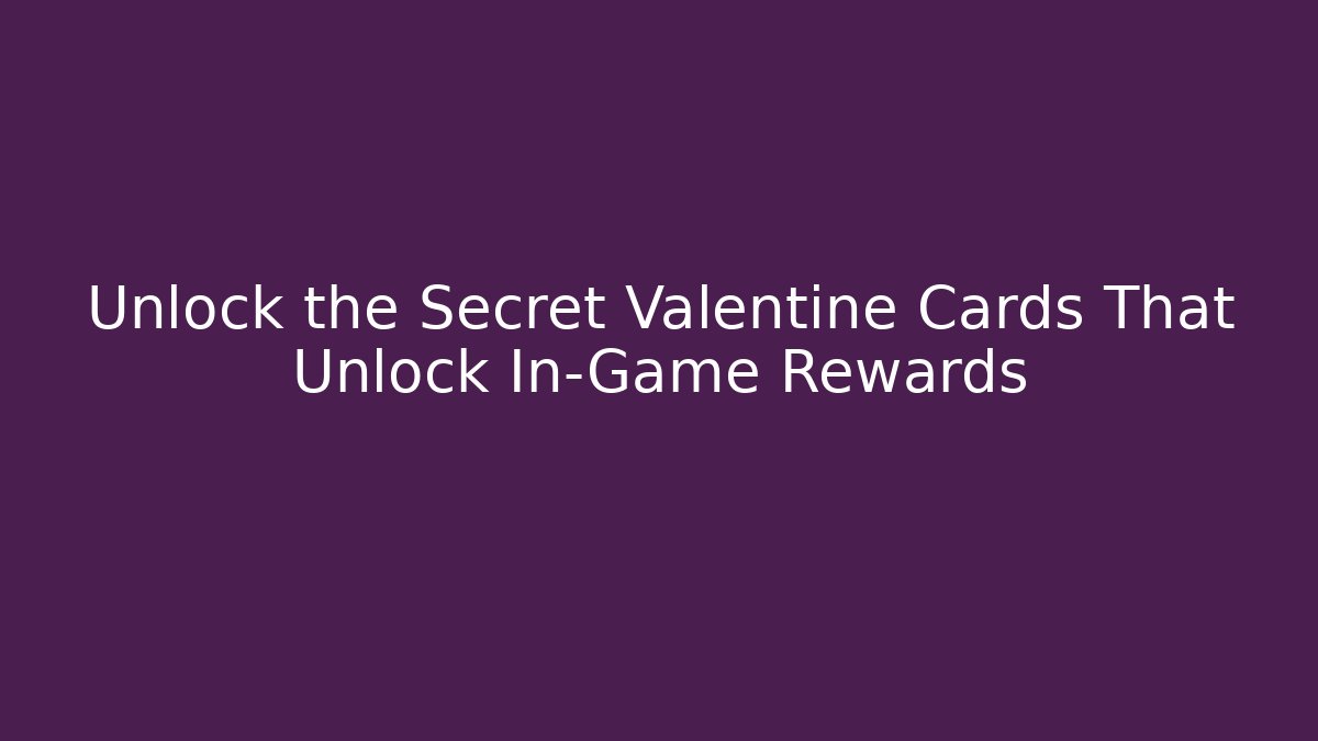Unlock the Secret Valentine Cards That Unlock In-Game Rewards