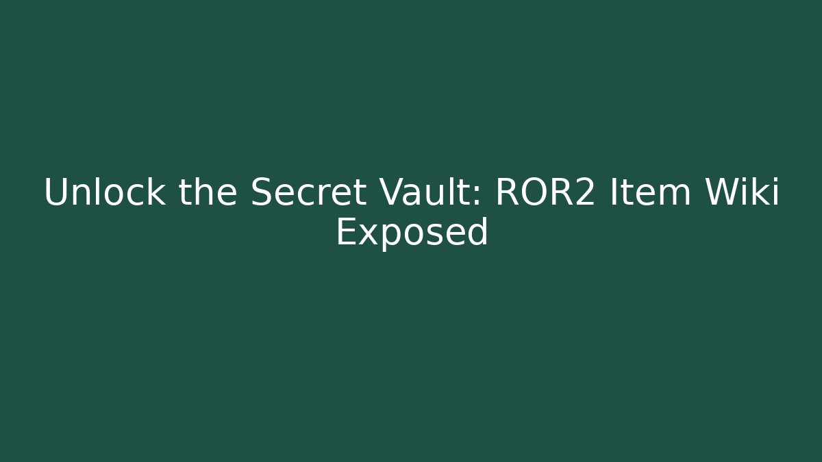Unlock the Secret Vault: ROR2 Item Wiki Exposed - Felix Cat Insurance