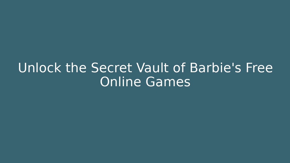 Unlock the Secret Vault of Barbie's Free Online Games