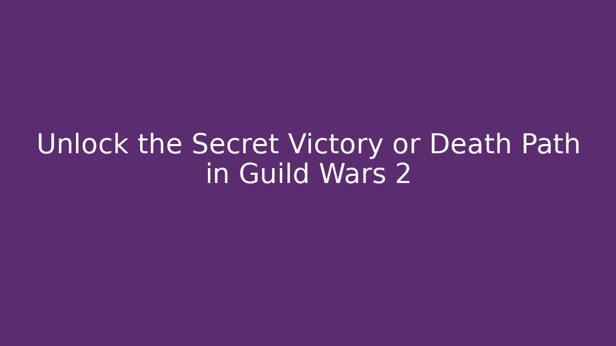 Unlock the Secret Victory or Death Path in Guild Wars 2