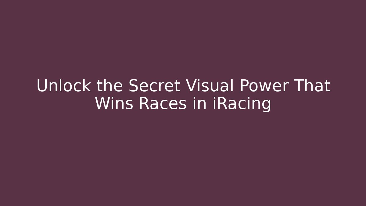 Unlock the Secret Visual Power That Wins Races in iRacing