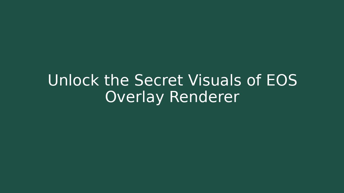 Unlock the Secret Visuals of EOS Overlay Renderer