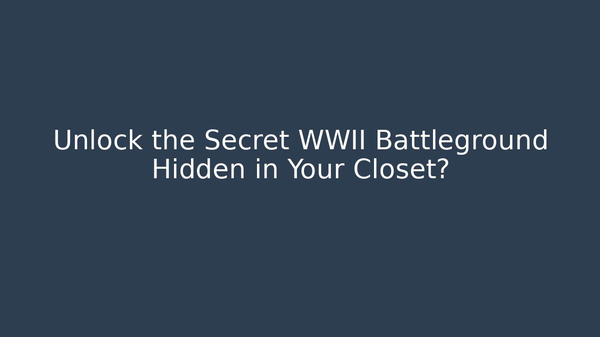 Unlock the Secret WWII Battleground Hidden in Your Closet?