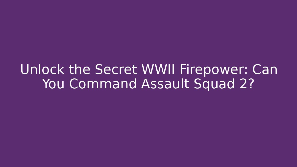 Unlock the Secret WWII Firepower: Can You Command Assault Squad 2?