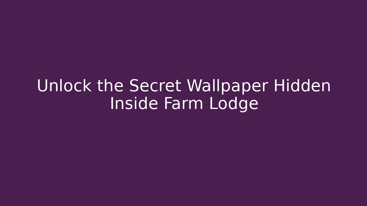 Unlock the Secret Wallpaper Hidden Inside Farm Lodge