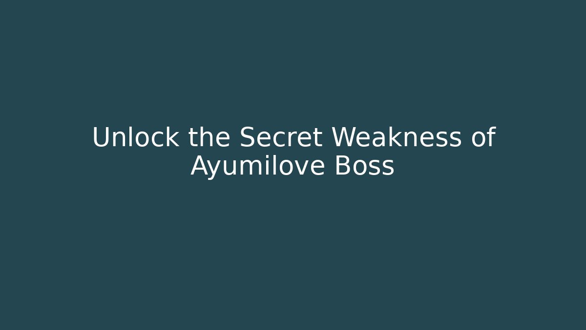 Unlock the Secret Weakness of Ayumilove Boss
