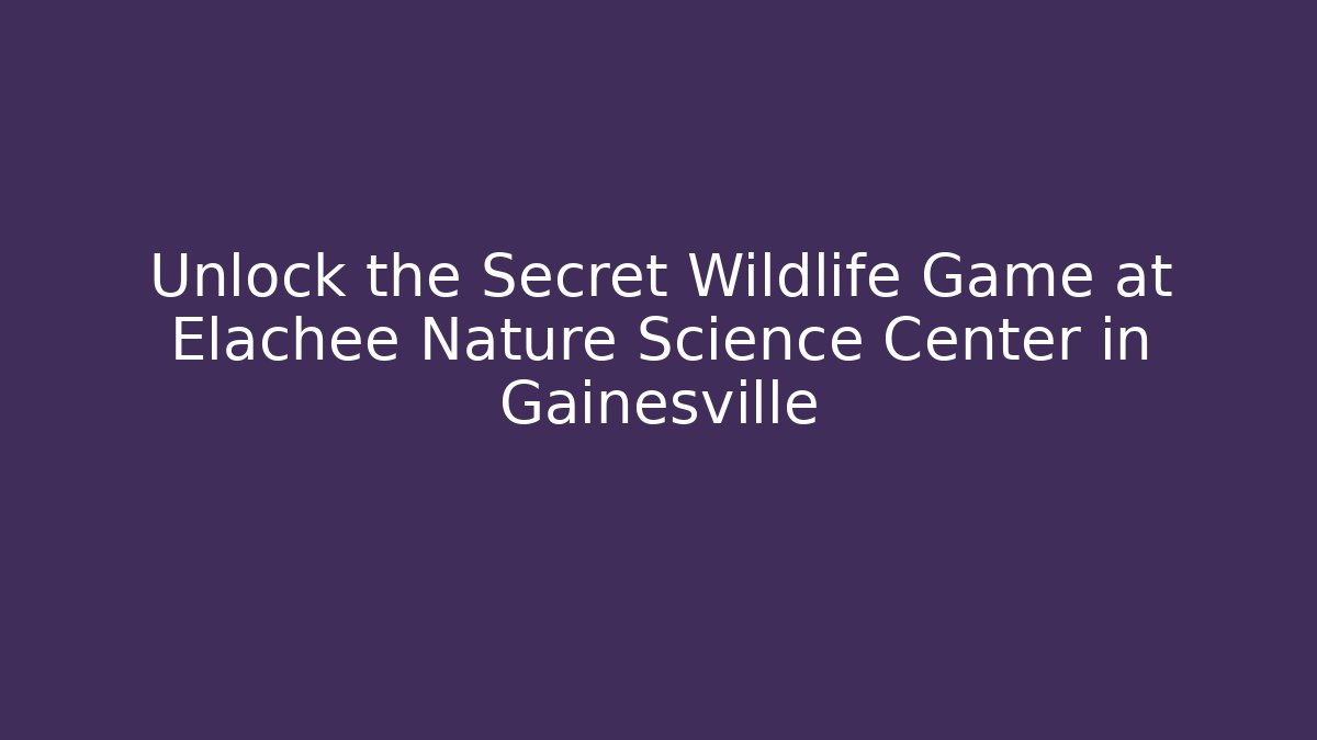 Unlock the Secret Wildlife Game at Elachee Nature Science Center in Gainesville