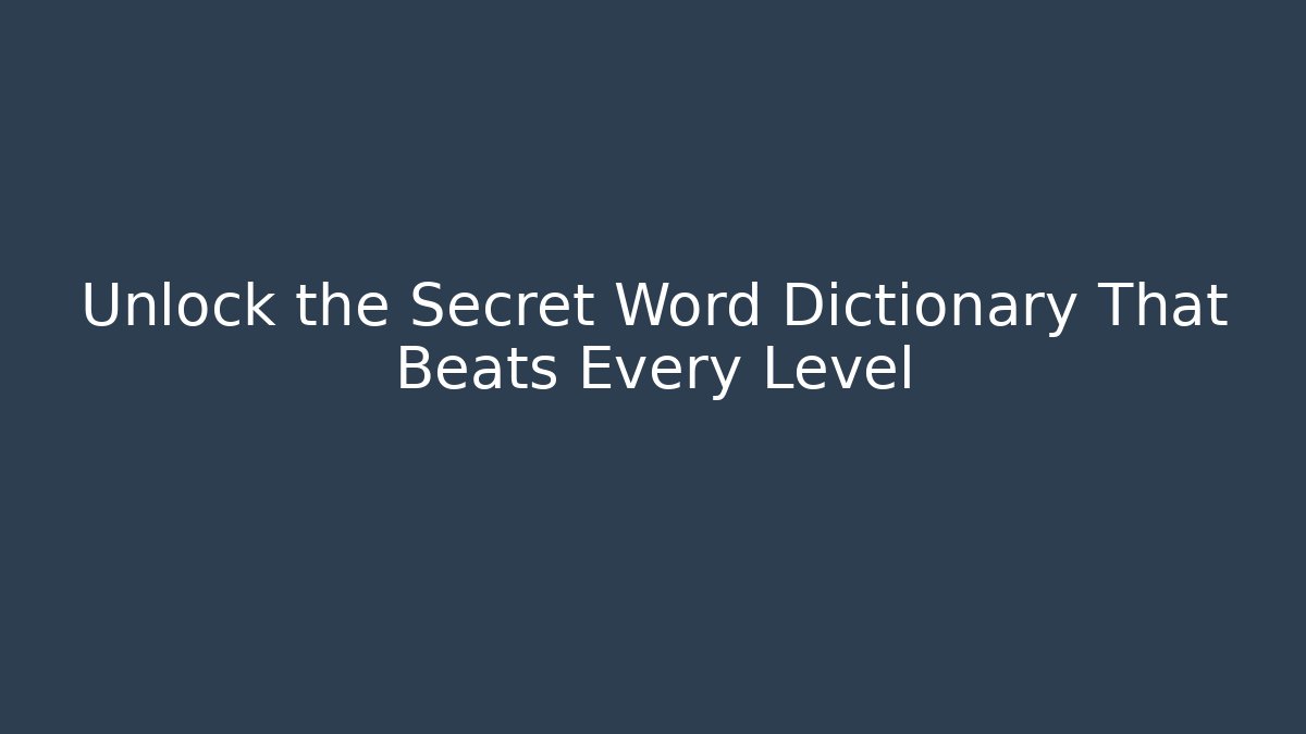 Unlock the Secret Word Dictionary That Beats Every Level
