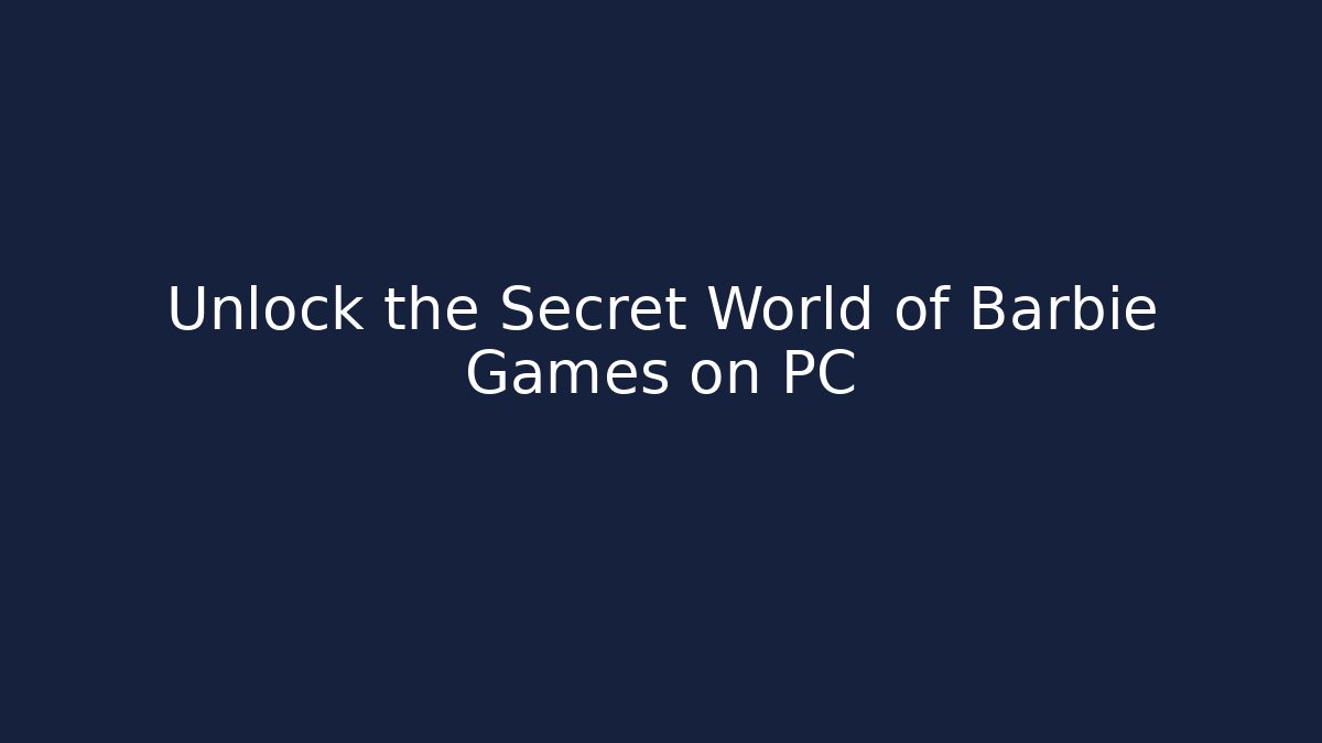 Unlock the Secret World of Barbie Games on PC