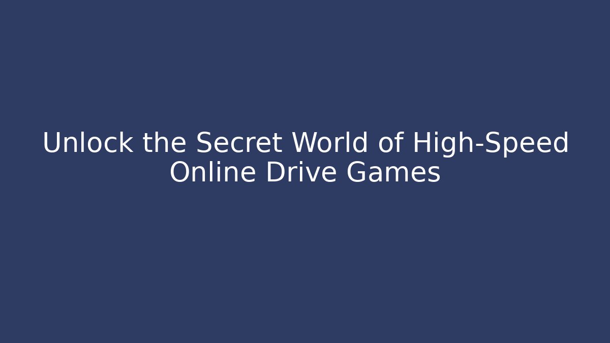 Unlock the Secret World of High-Speed Online Drive Games