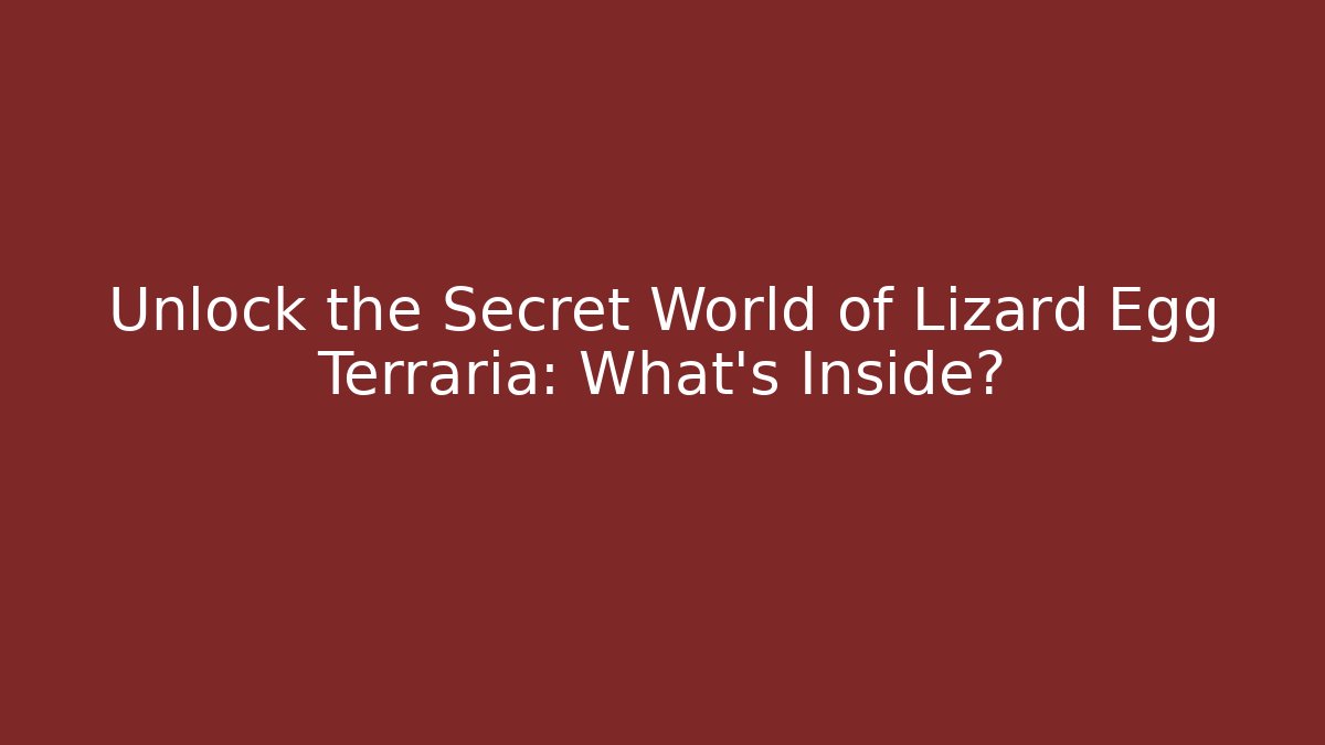 Unlock the Secret World of Lizard Egg Terraria: What's Inside?