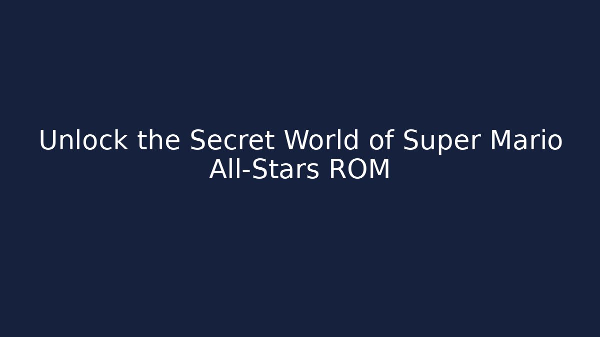 Unlock the Secret World of Super Mario All-Stars ROM