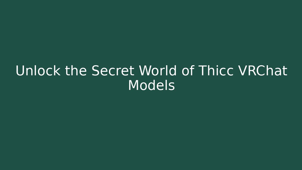 Unlock the Secret World of Thicc VRChat Models