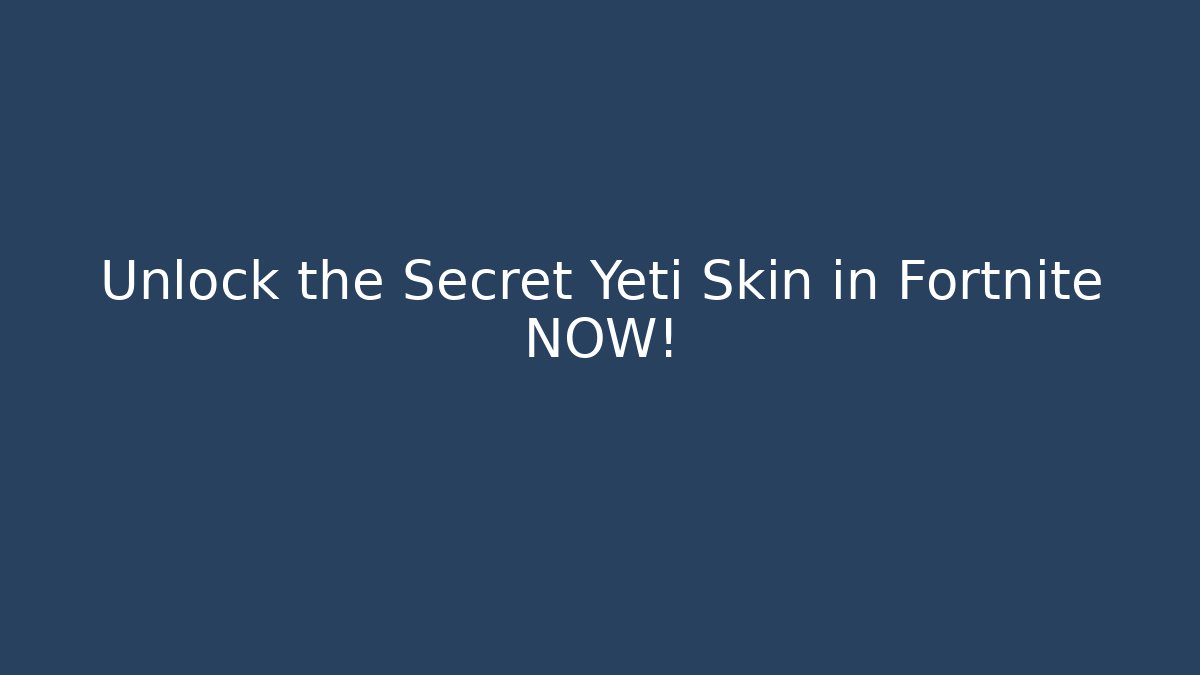 Unlock the Secret Yeti Skin in Fortnite NOW!