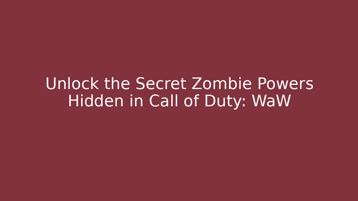 Unlock the Secret Zombie Powers Hidden in Call of Duty: WaW