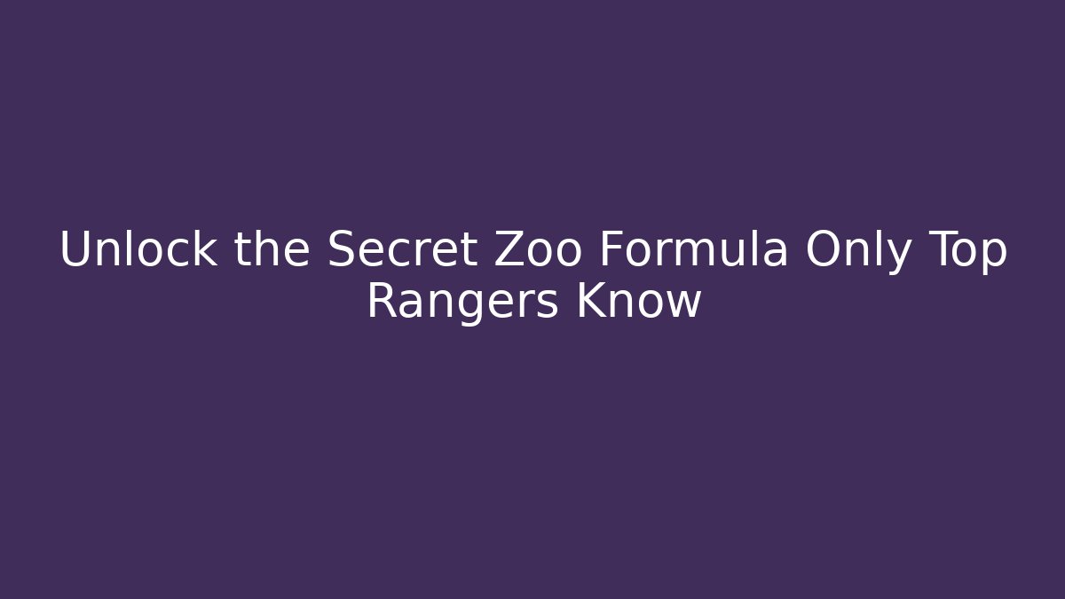 Unlock the Secret Zoo Formula Only Top Rangers Know