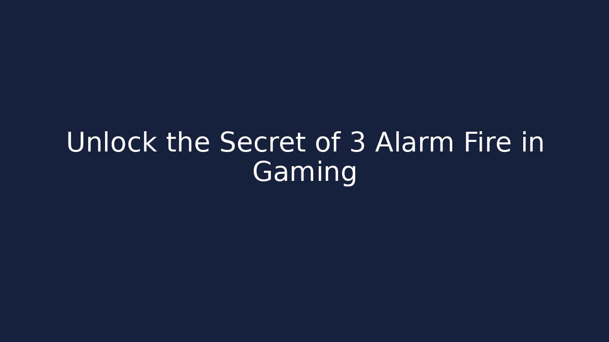 Unlock the Secret of 3 Alarm Fire in Gaming