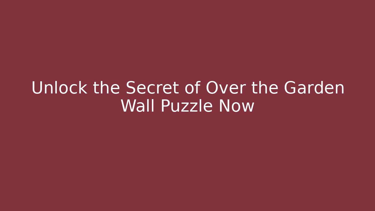 Unlock the Secret of Over the Garden Wall Puzzle Now