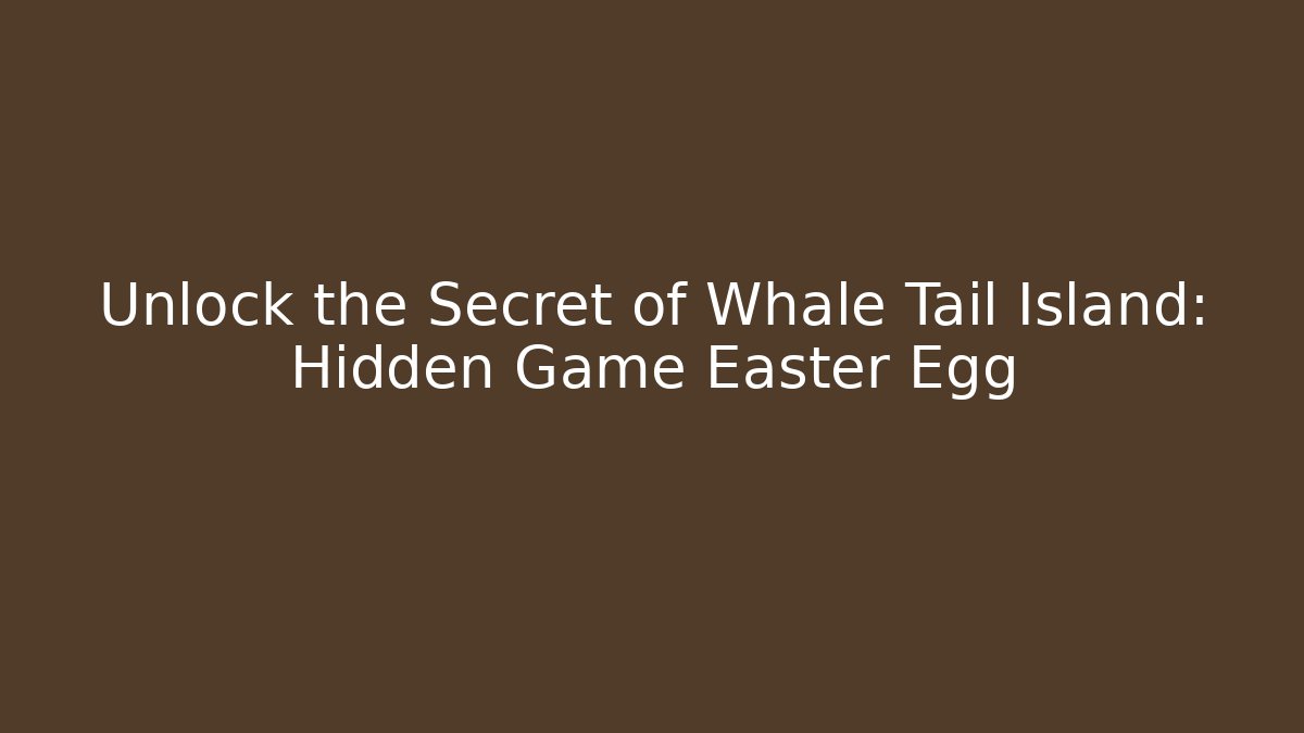 Unlock the Secret of Whale Tail Island: Hidden Game Easter Egg