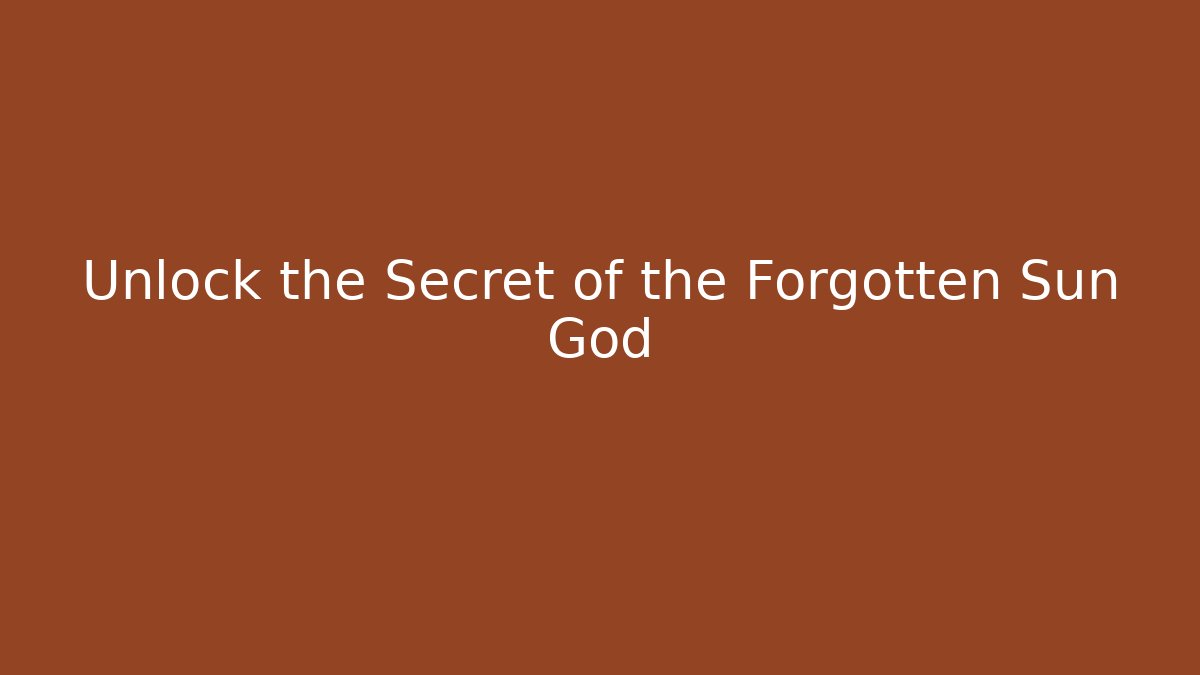 Unlock the Secret of the Forgotten Sun God