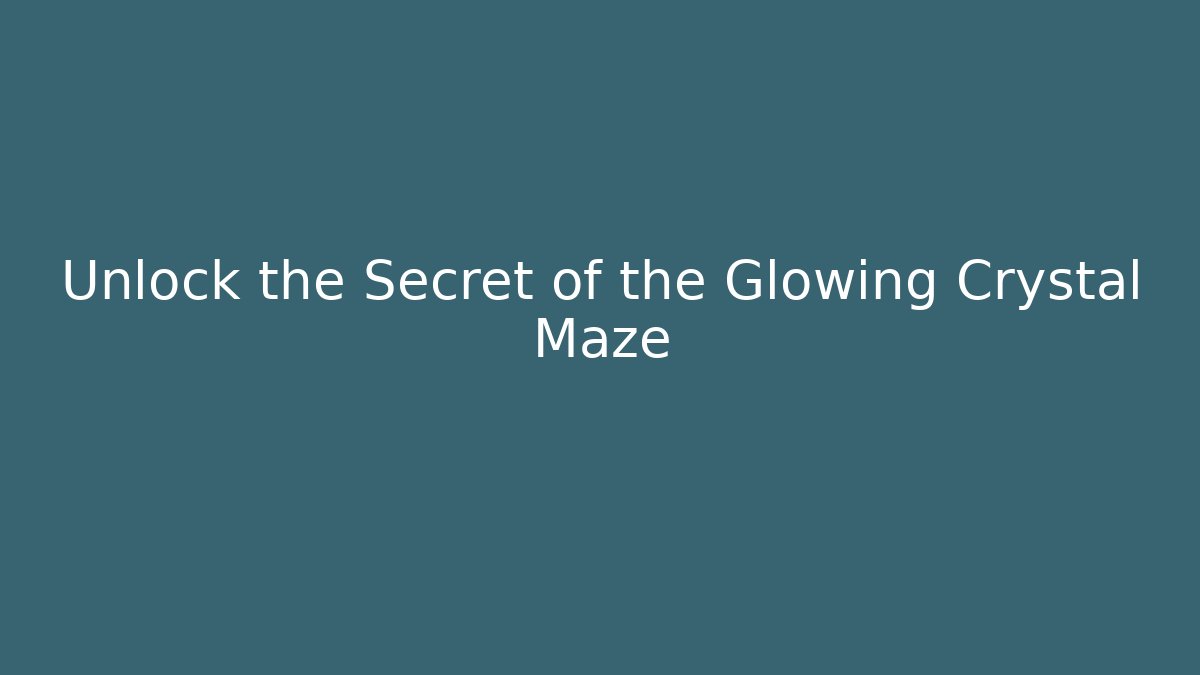 Unlock the Secret of the Glowing Crystal Maze