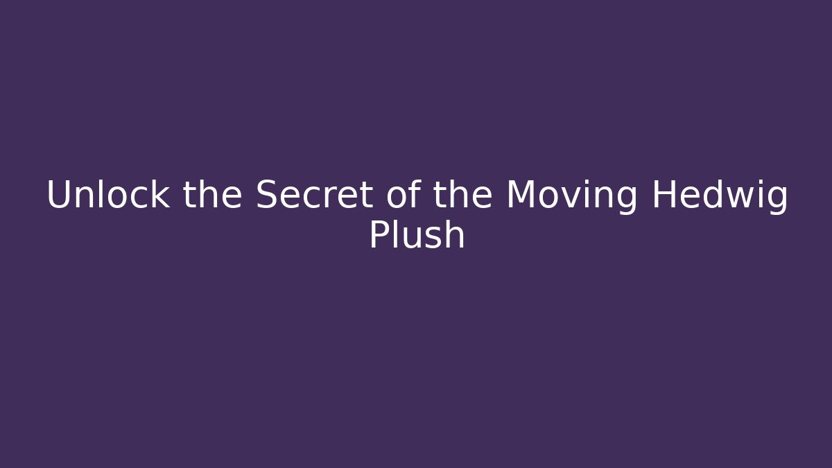 Unlock the Secret of the Moving Hedwig Plush
