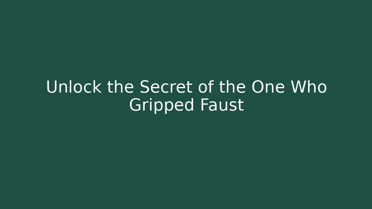 Unlock the Secret of the One Who Gripped Faust