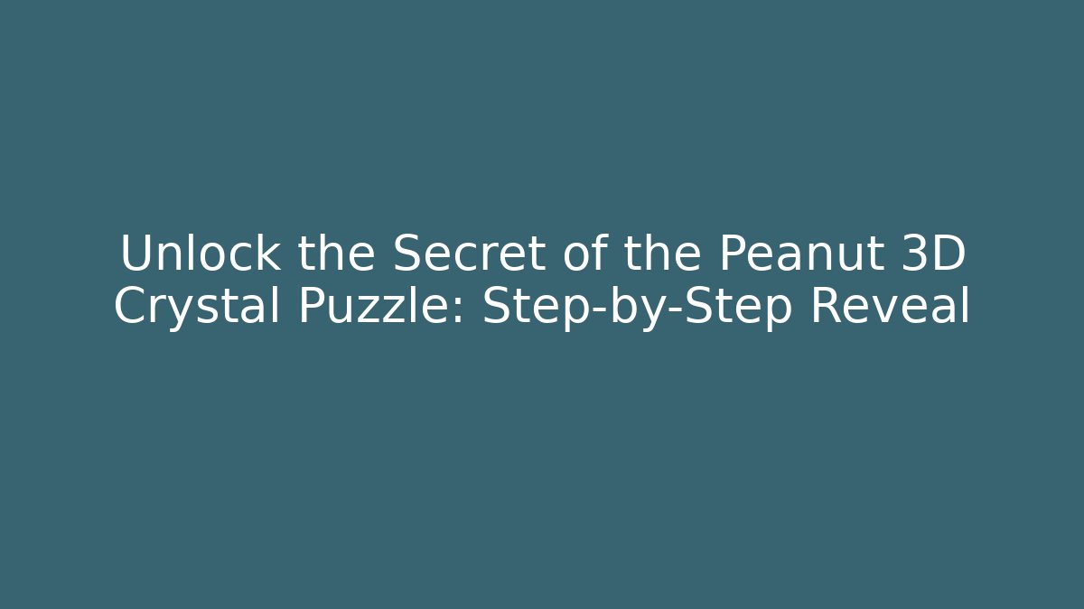 Unlock the Secret of the Peanut 3D Crystal Puzzle: Step-by-Step Reveal