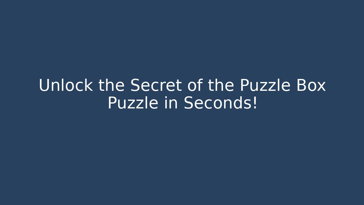 Unlock the Secret of the Puzzle Box Puzzle in Seconds!