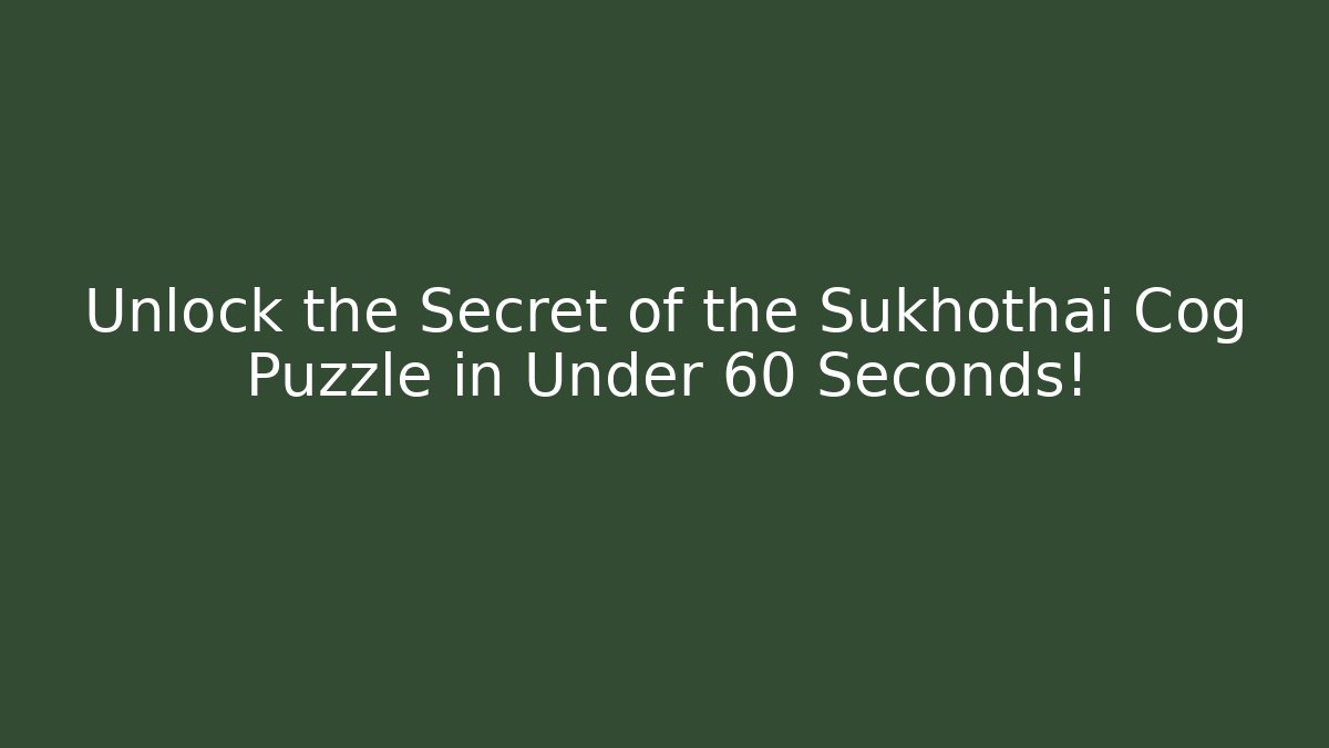 Unlock the Secret of the Sukhothai Cog Puzzle in Under 60 Seconds!