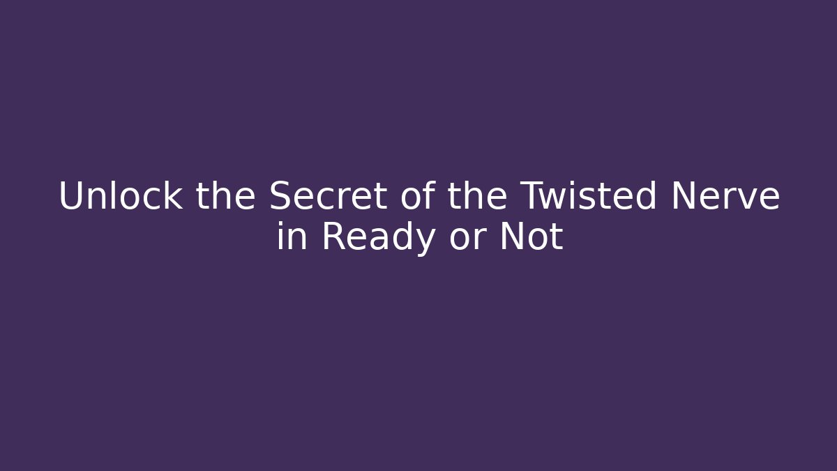 Unlock the Secret of the Twisted Nerve in Ready or Not