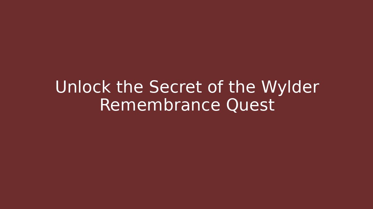 Unlock the Secret of the Wylder Remembrance Quest