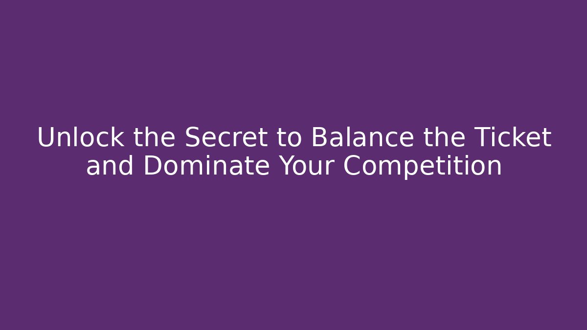 Unlock the Secret to Balance the Ticket and Dominate Your Competition